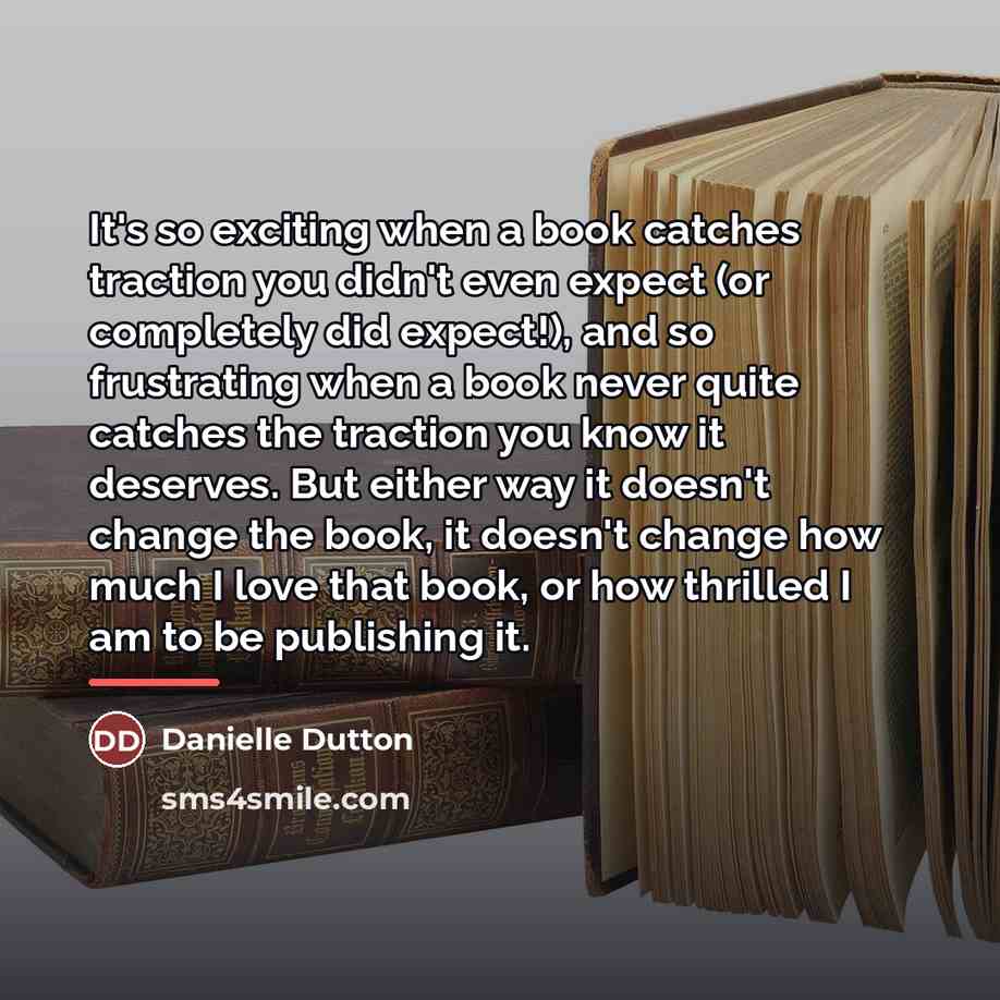 “It's so exciting when a book catches traction you didn't…” quote by Danielle Dutton