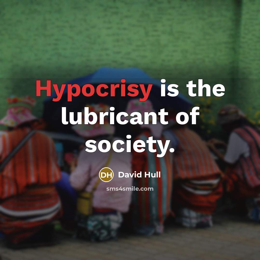 “Hypocrisy is the lubricant of society.” quote by David Hull