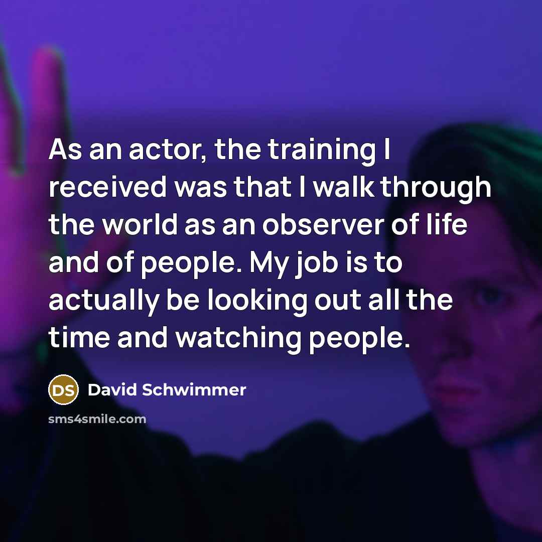 “As an actor, the training I received was that I…” quote by David Schwimmer