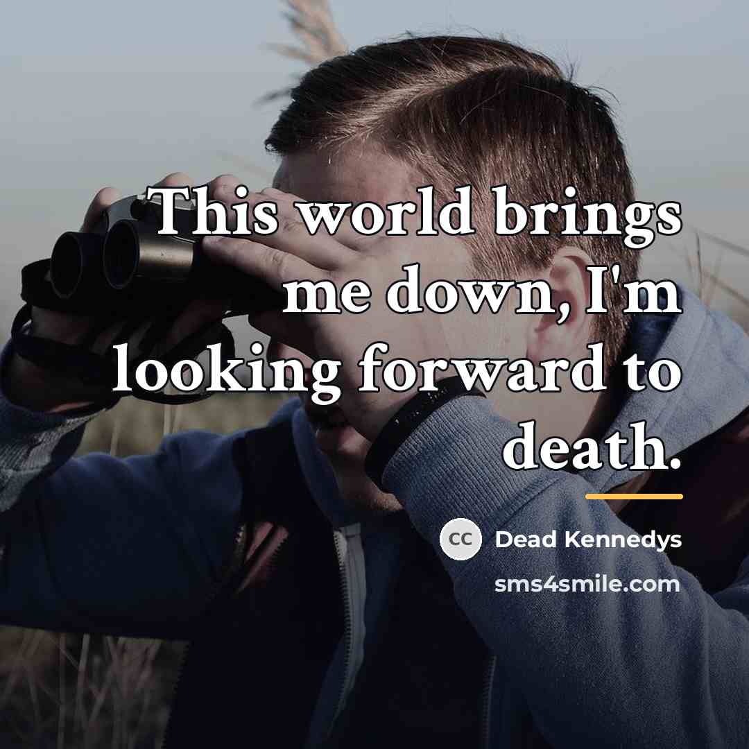 “This world brings me down, I'm looking forward to death.…” quote by Dead Kennedys