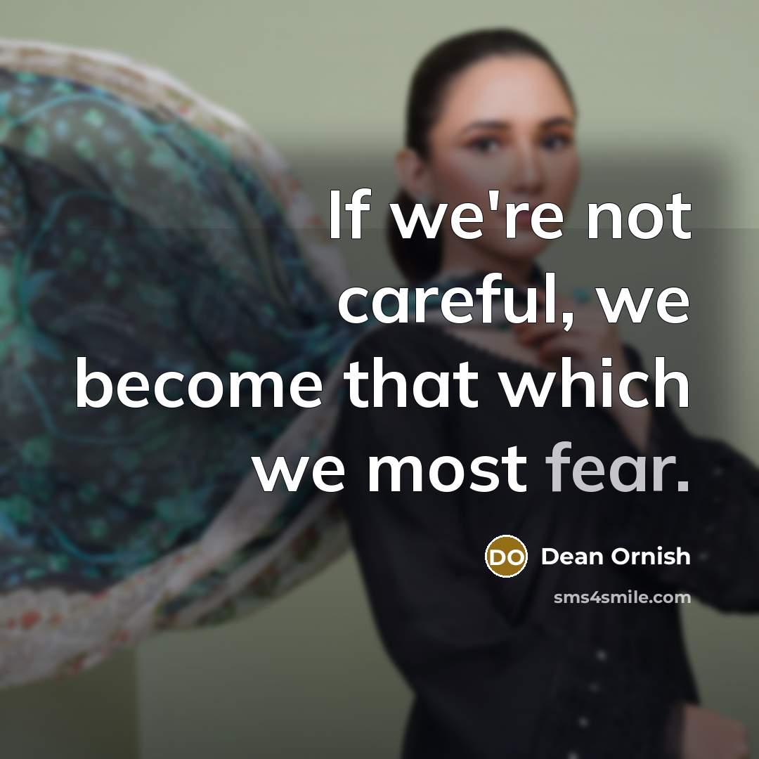“If we're not careful, we become that which we most…” quote by Dean Ornish