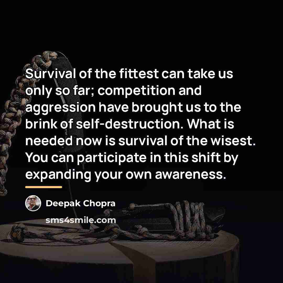 “Survival of the fittest can take us only so far;…” quote by Deepak Chopra
