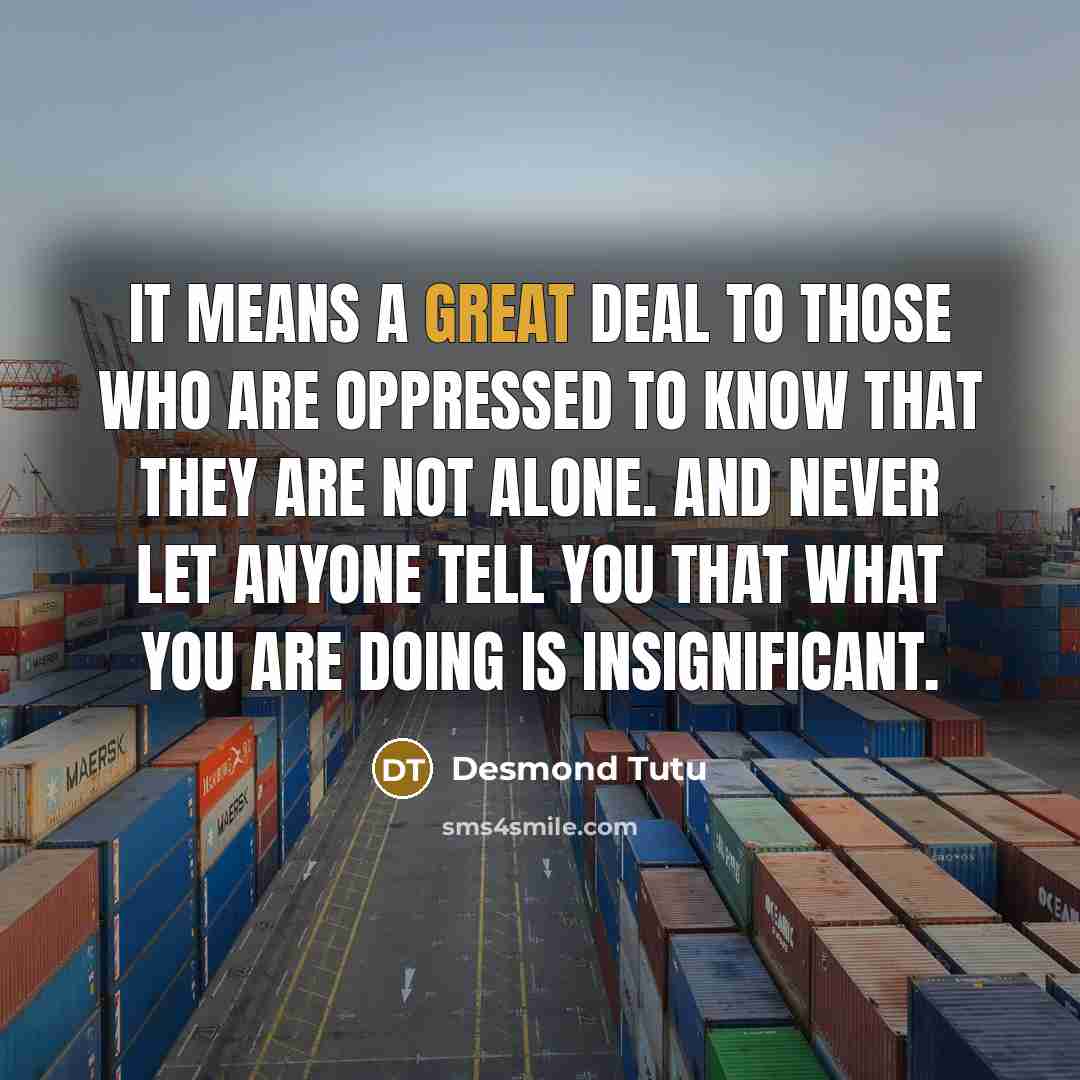 “It means a great deal to those who are oppressed…” quote by Desmond Tutu
