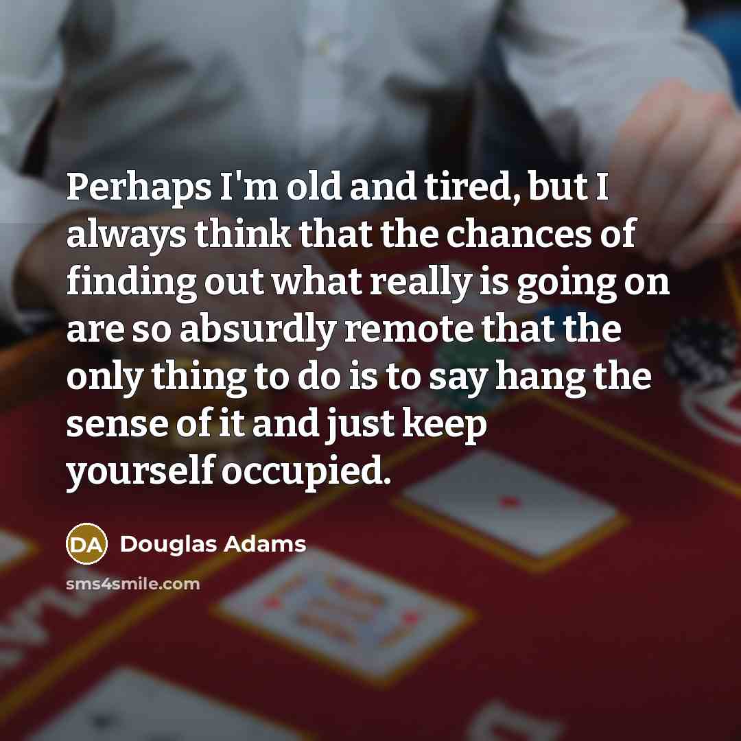 “Perhaps I'm old and tired, but I always think that…” quote by Douglas Adams