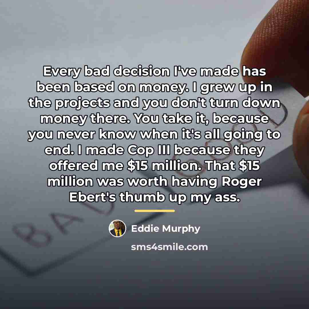 “Every bad decision I've made has been based on money.…” quote by Eddie Murphy