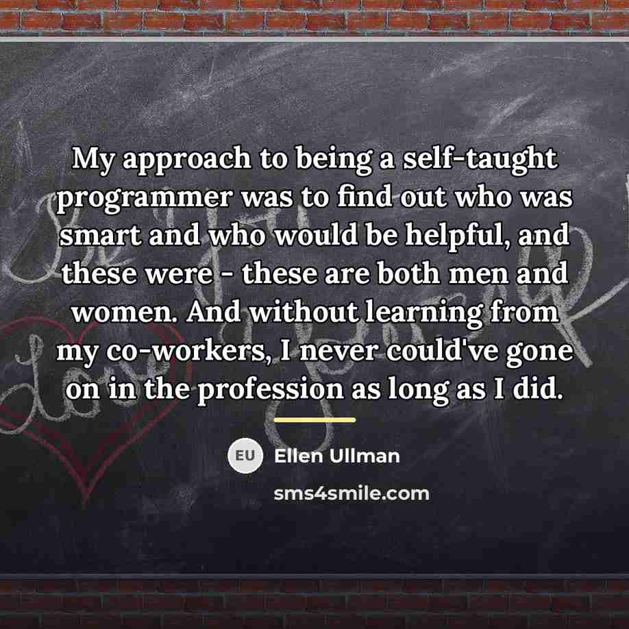 “My approach to being a self-taught programmer was to find…” quote by Ellen Ullman