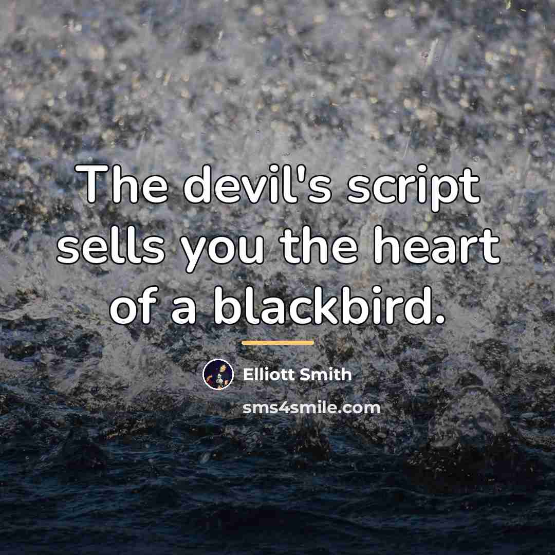 “The devil's script sells you the heart of a blackbird.…” quote by Elliott Smith