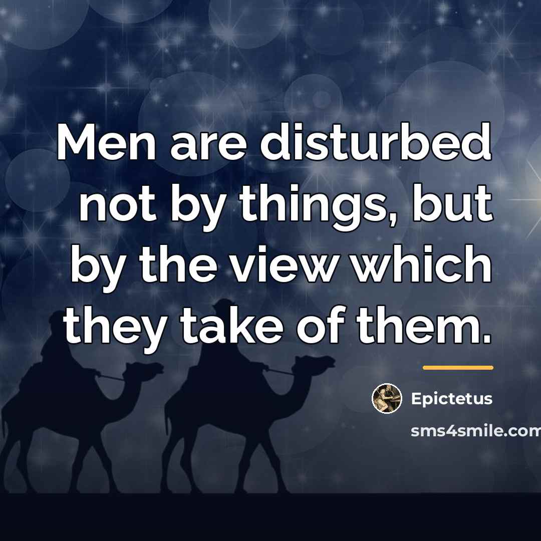 “Men are disturbed not by things, but by the view…” quote by Epictetus
