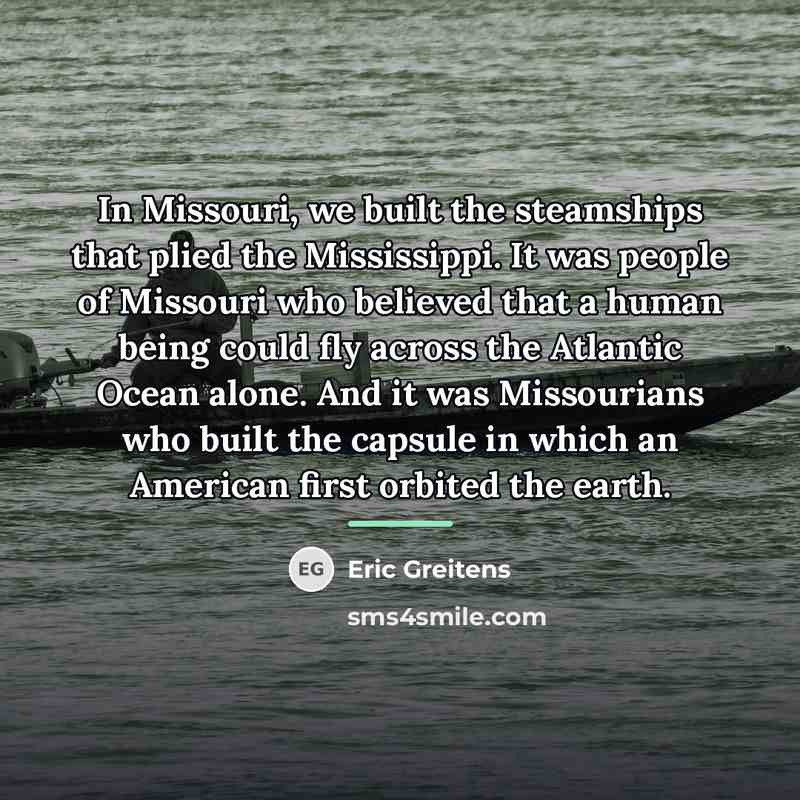 “In Missouri, we built the steamships that plied the Mississippi.…” quote by Eric Greitens