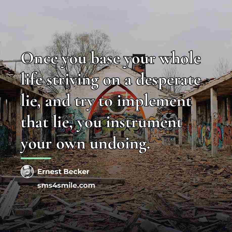 “Once you base your whole life striving on a desperate…” quote by Ernest Becker