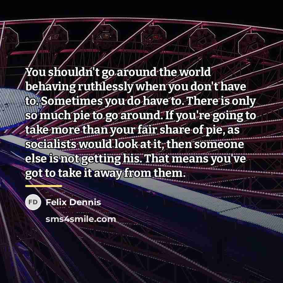 “You shouldn't go around the world behaving ruthlessly when you…” quote by Felix Dennis
