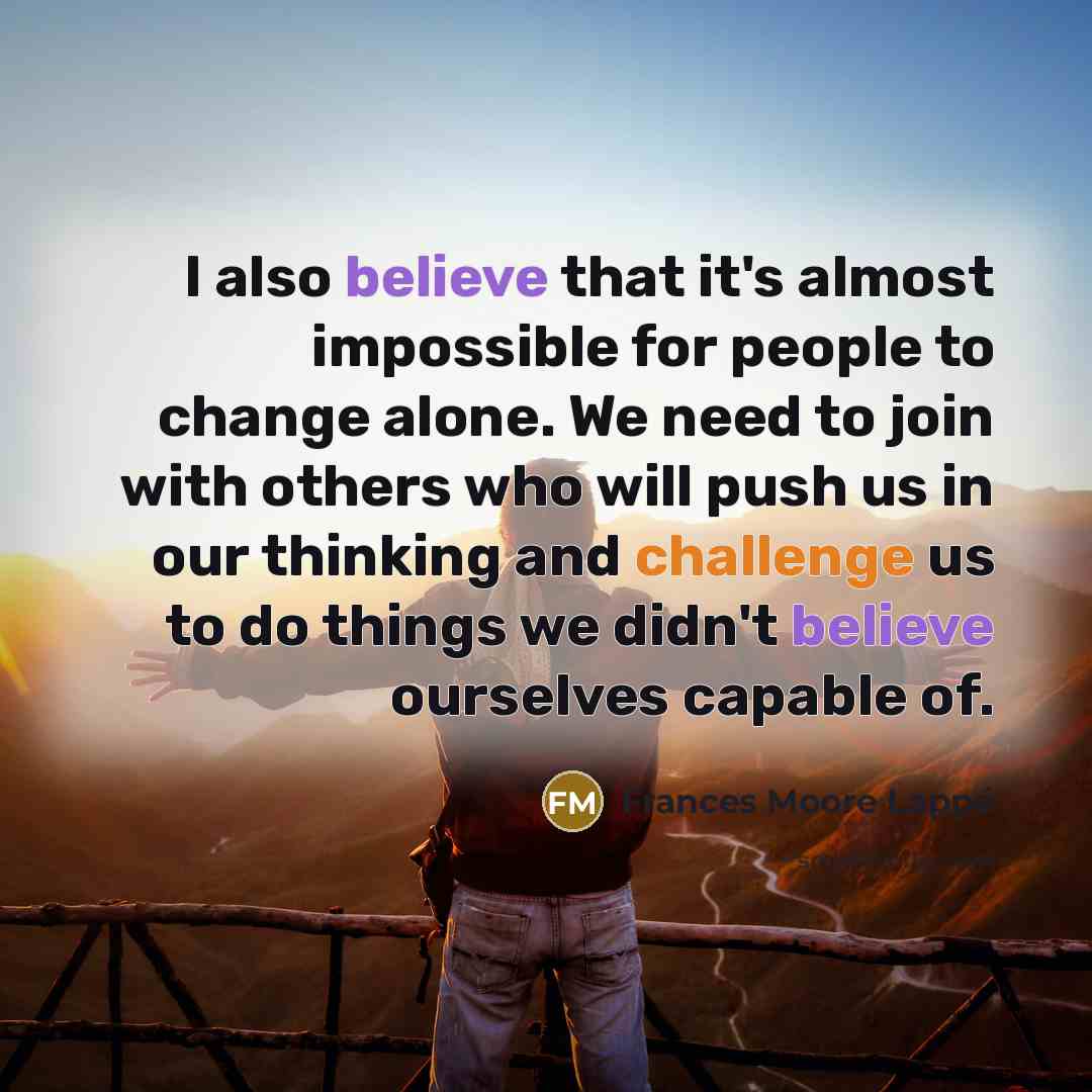 “I also believe that it's almost impossible for people to…” quote by Frances Moore Lappé