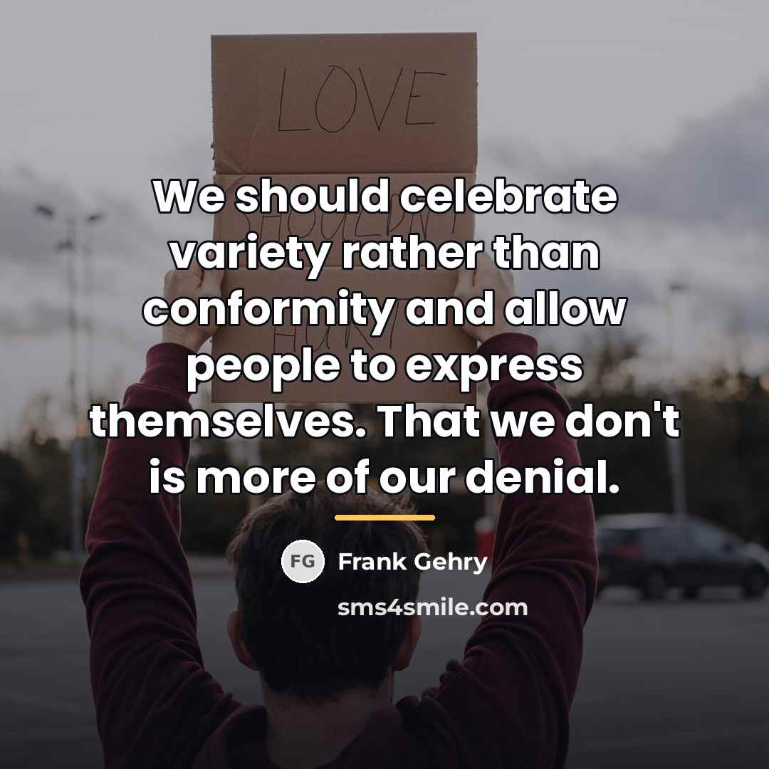 “We should celebrate variety rather than conformity and allow people…” quote by Frank Gehry