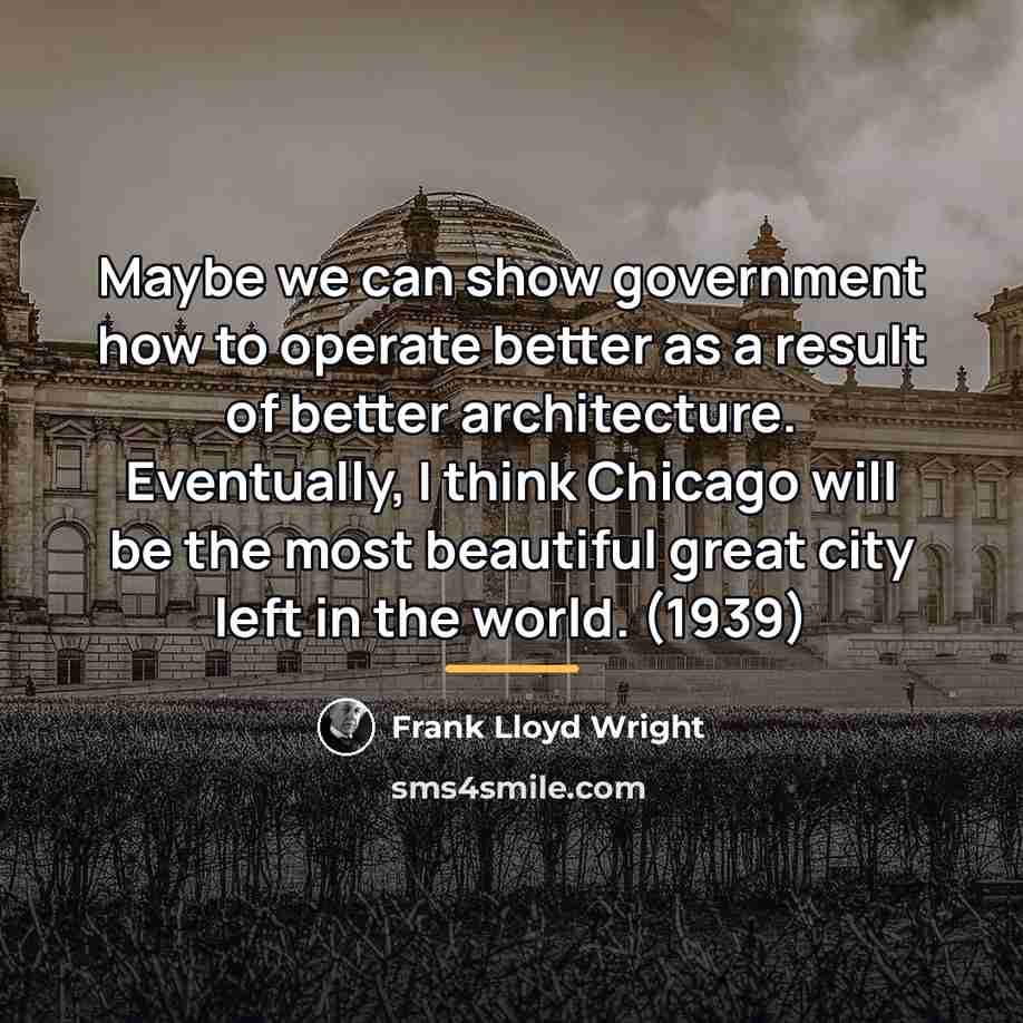 “Maybe we can show government how to operate better as…” quote by Frank Lloyd Wright