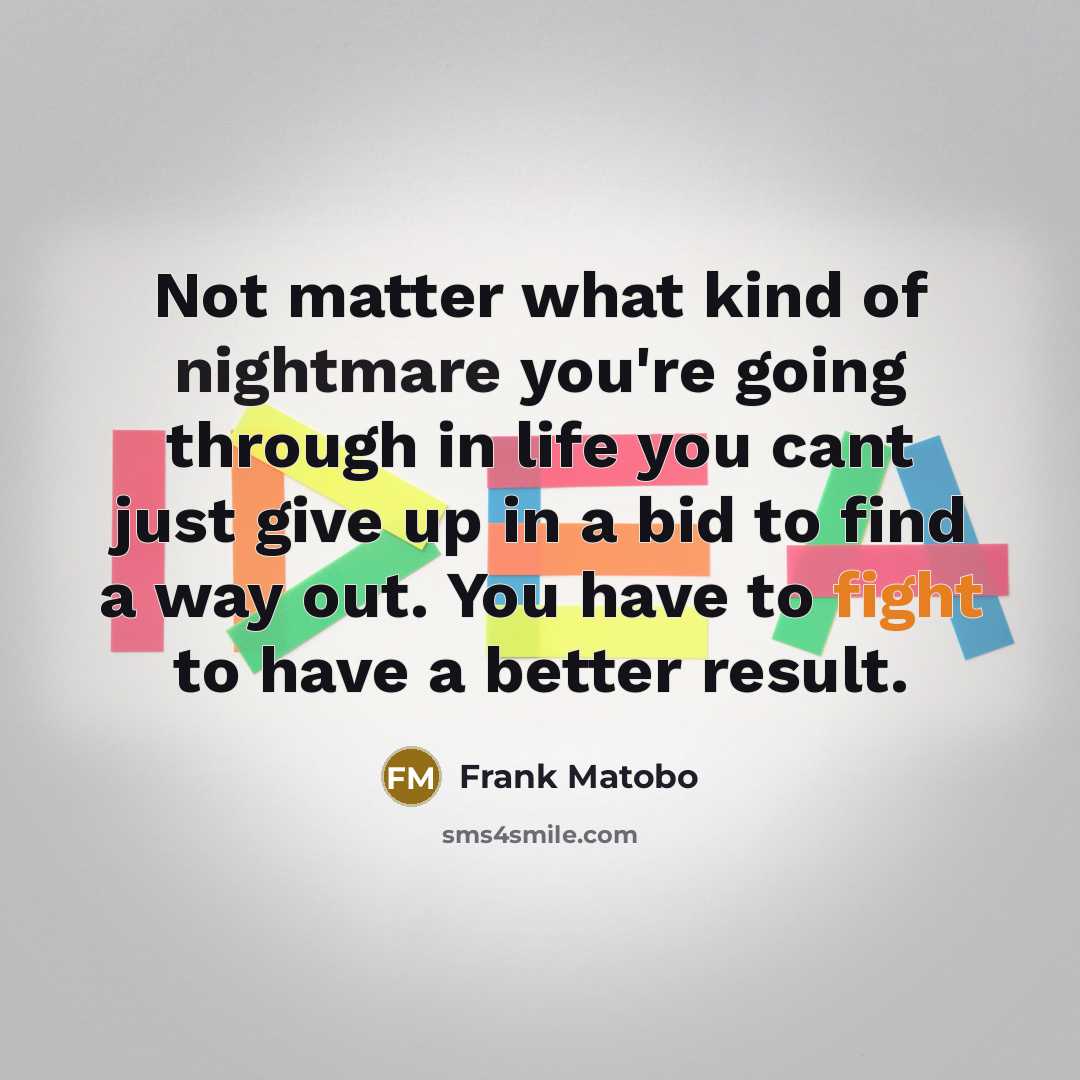 “Not matter what kind of nightmare you're going through in…” quote by Frank Matobo