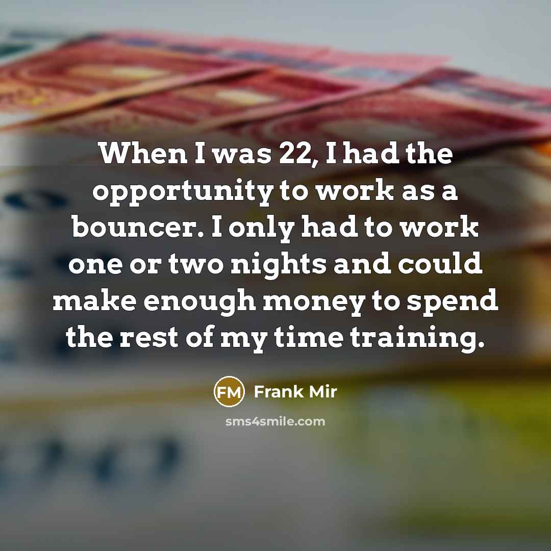 “When I was 22, I had the opportunity to work…” quote by Frank Mir