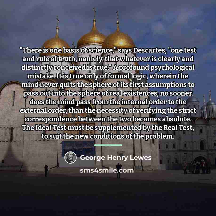 “"There is one basis of science," says Descartes, "one test…” quote by George Henry Lewes