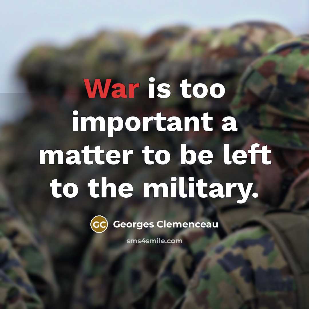 “War is too important a matter to be left to…” quote by Georges Clemenceau