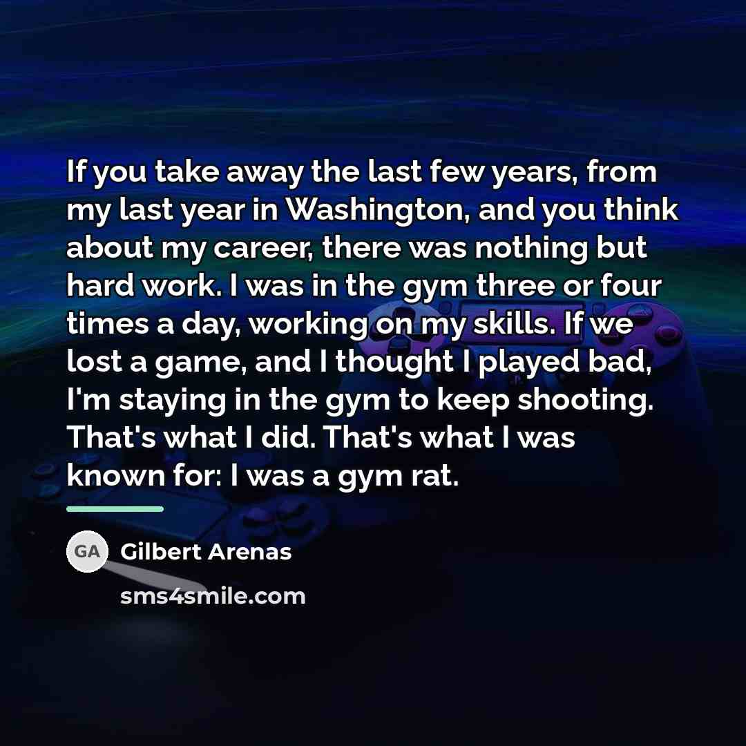“If you take away the last few years, from my…” quote by Gilbert Arenas