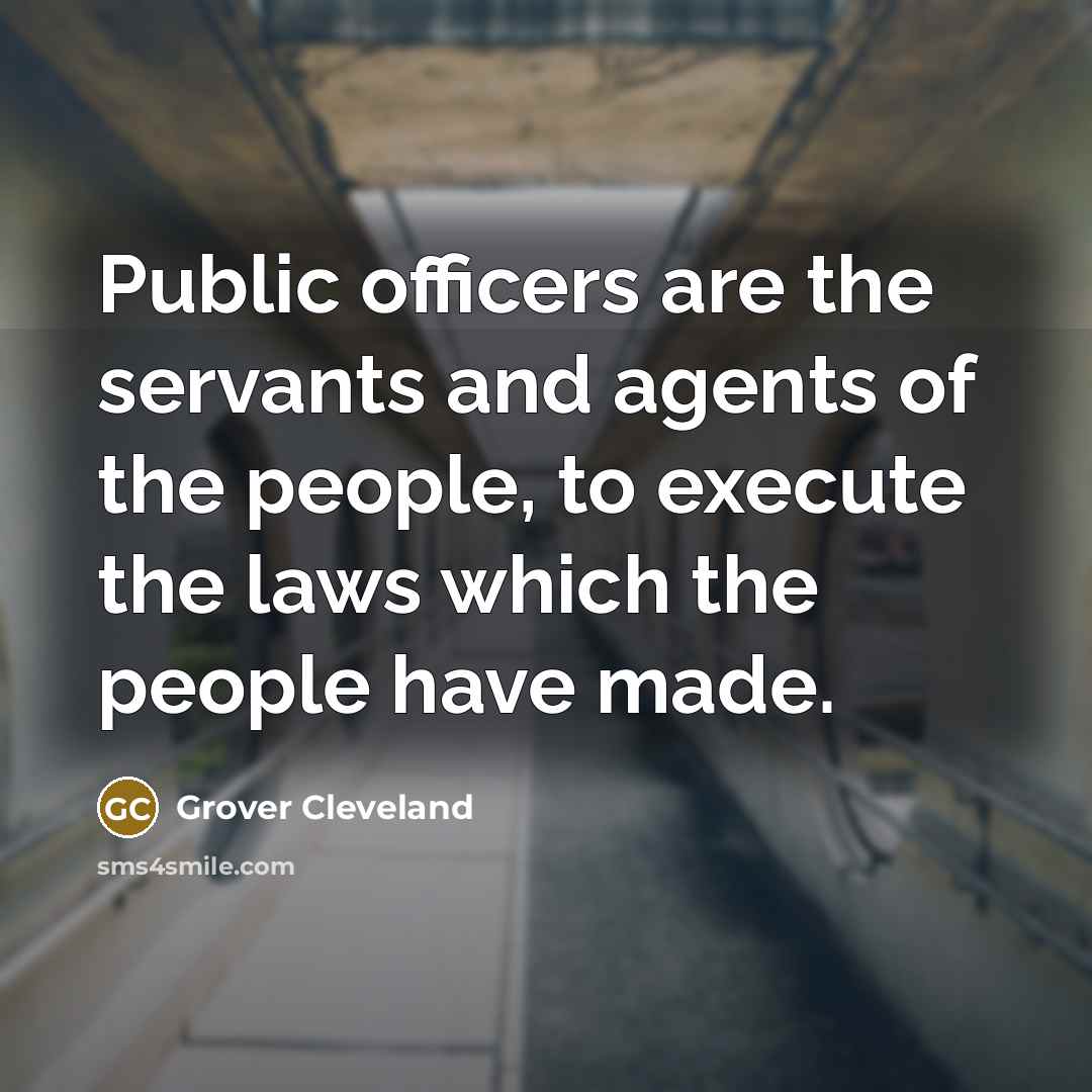 “Public officers are the servants and agents of the people,…” quote by Grover Cleveland
