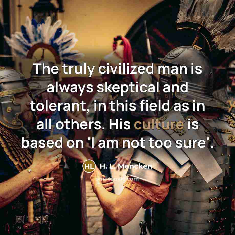 “The truly civilized man is always skeptical and tolerant, in…” quote by H. L. Mencken