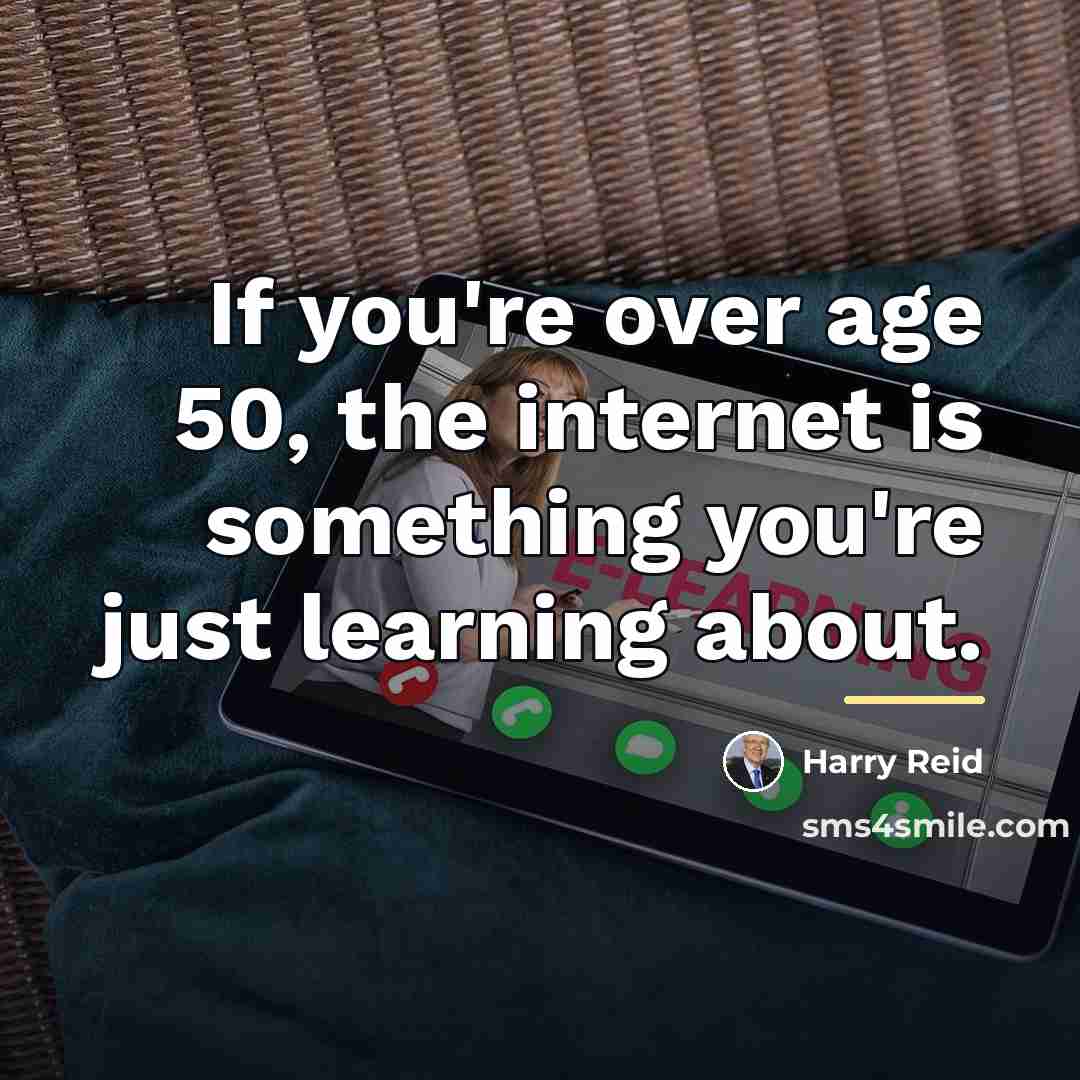 “If you're over age 50, the internet is something you're…” quote by Harry Reid