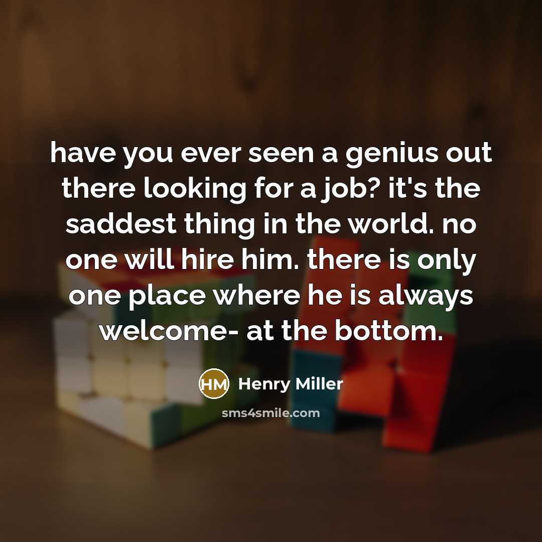 “have you ever seen a genius out there looking for…” quote by Henry Miller