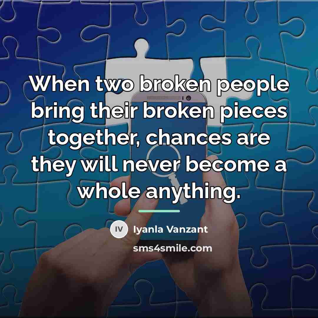 “When two broken people bring their broken pieces together, chances…” quote by Iyanla Vanzant