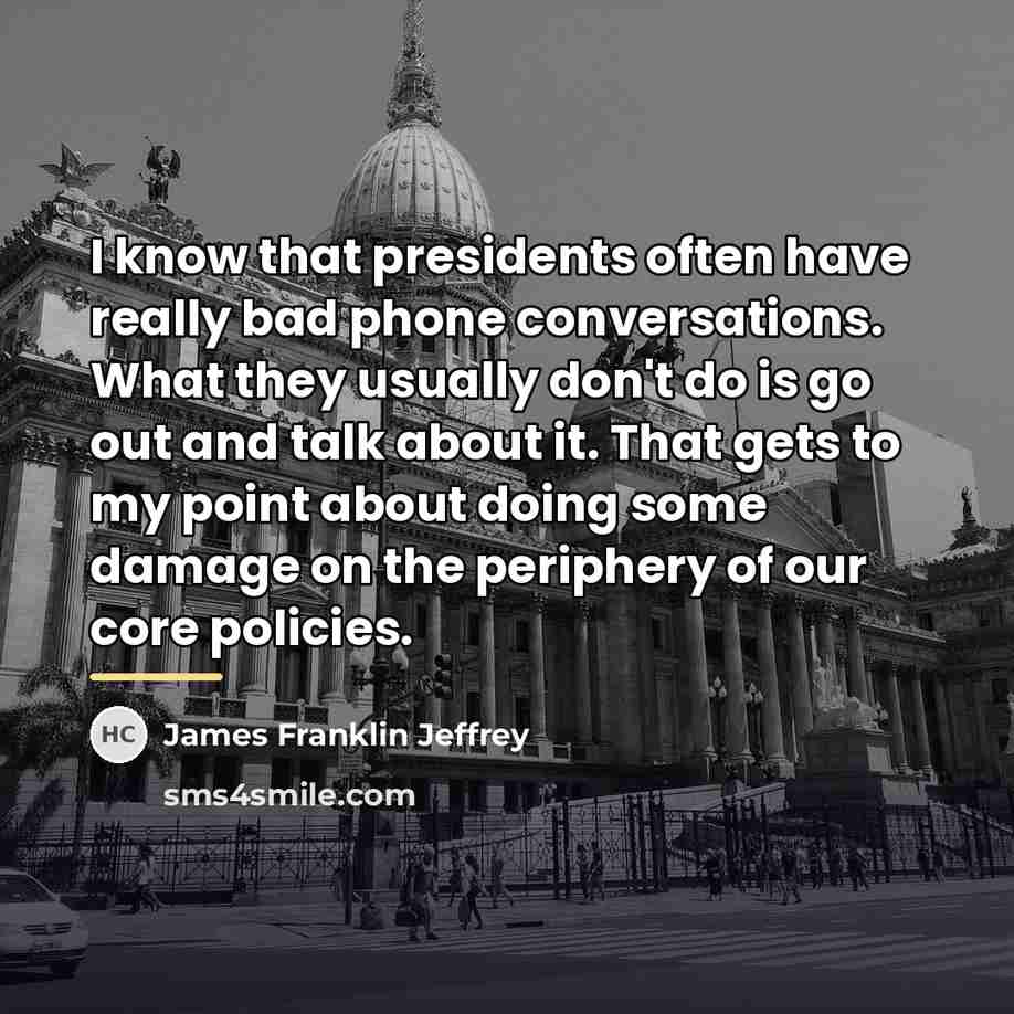 “I know that presidents often have really bad phone conversations.…” quote by James Franklin Jeffrey
