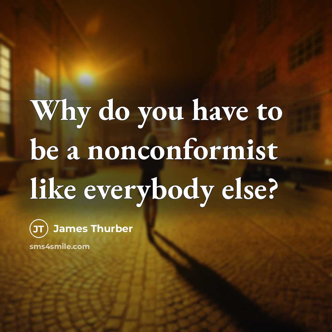“Why do you have to be a nonconformist like everybody…” quote by James Thurber