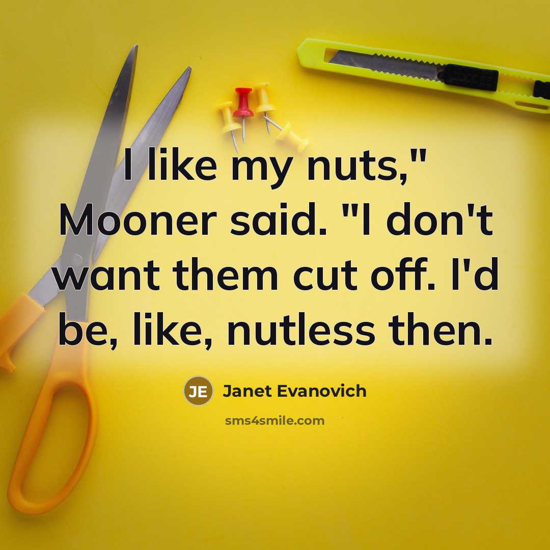 “I like my nuts," Mooner said. "I don't want them…” quote by Janet Evanovich