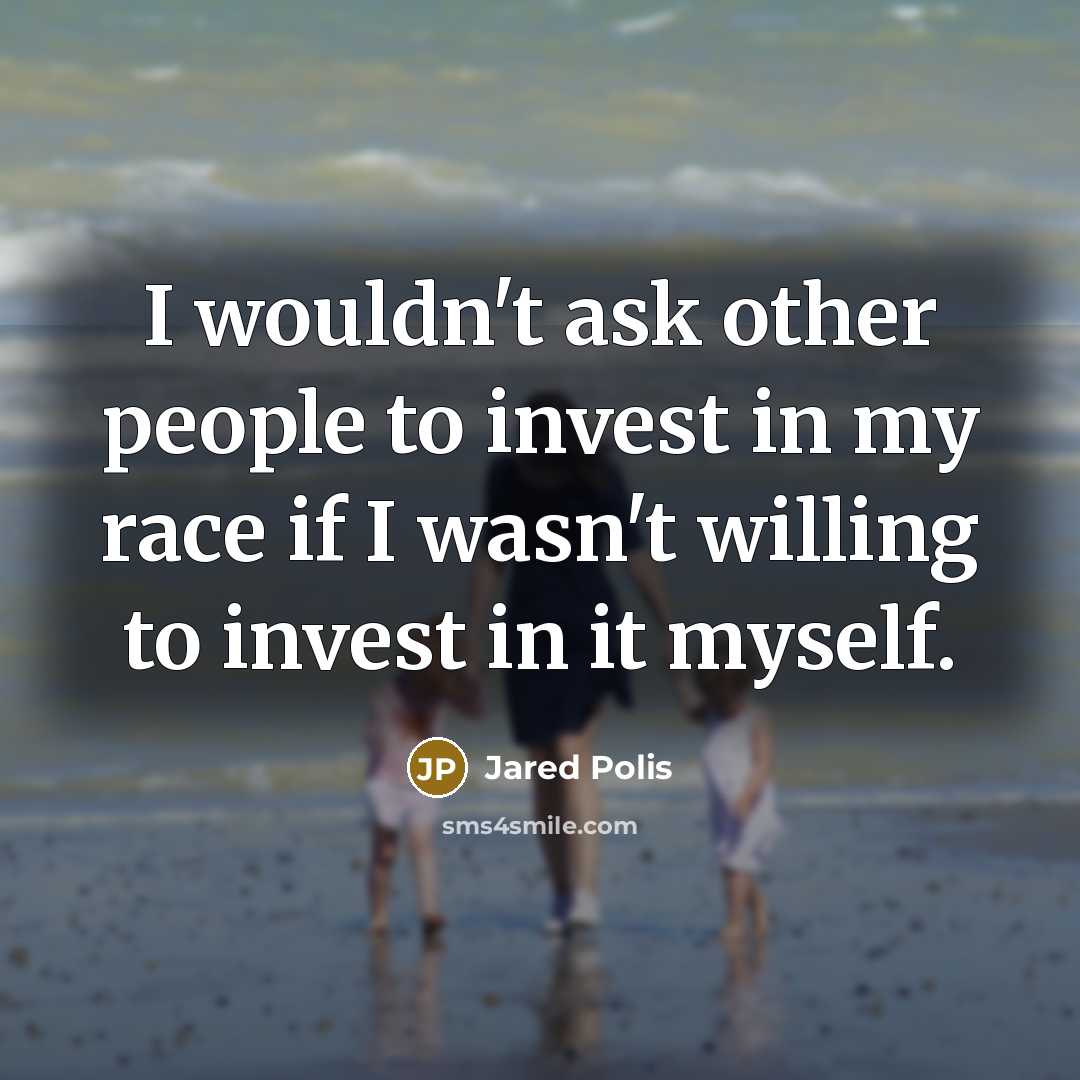 “I wouldn't ask other people to invest in my race…” quote by Jared Polis