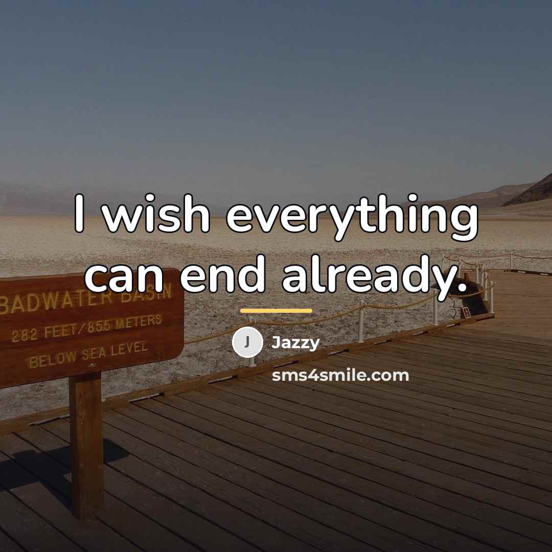 “I wish everything can end already.…” quote by Jazzy