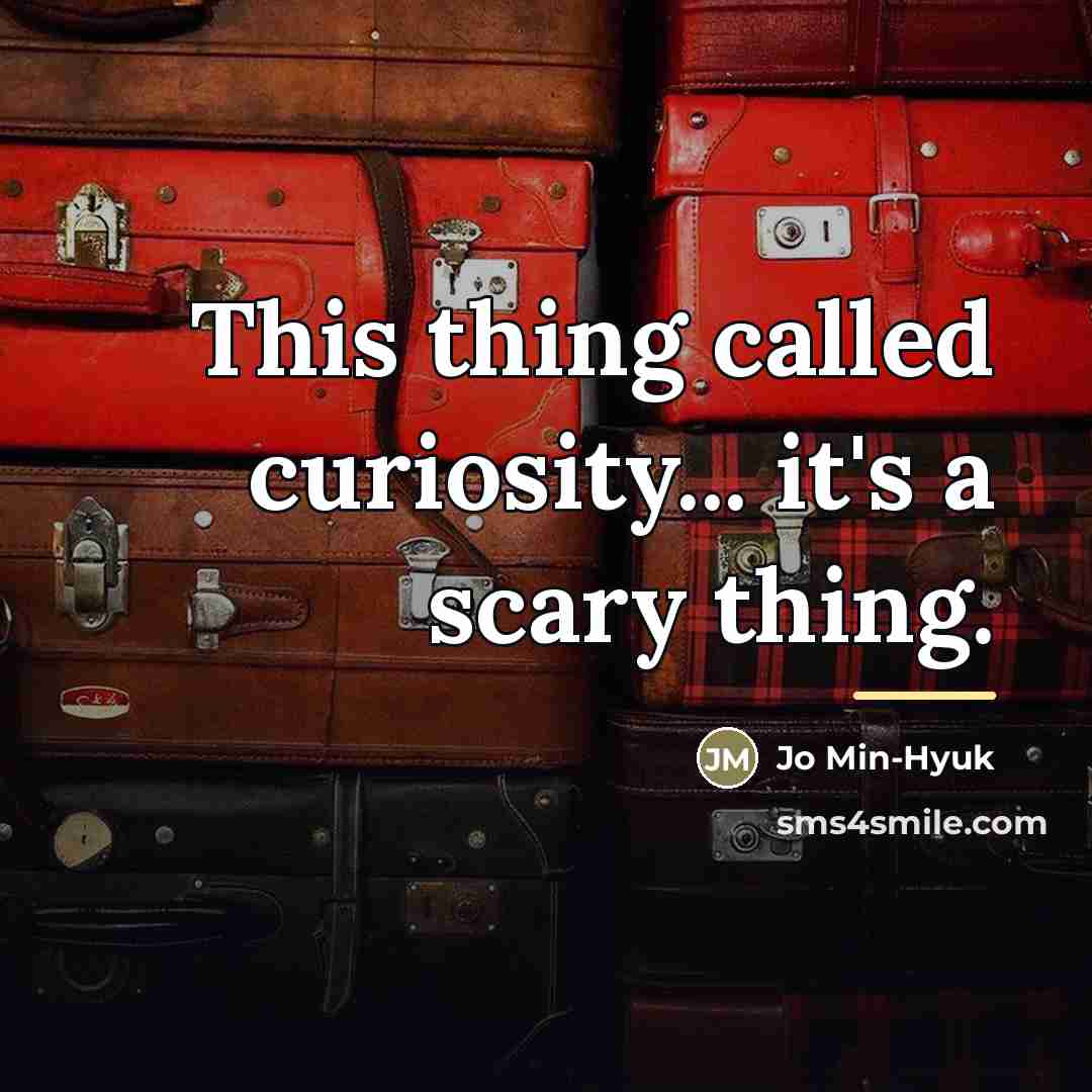 “This thing called curiosity... it's a scary thing.…” quote by Jo Min-Hyuk