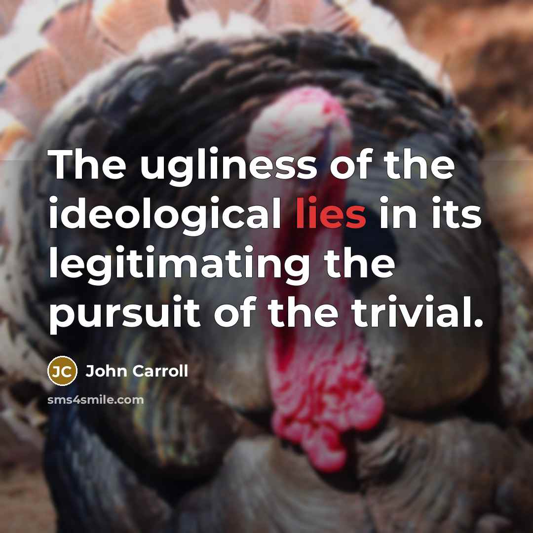 “The ugliness of the ideological lies in its legitimating the…” quote by John Carroll