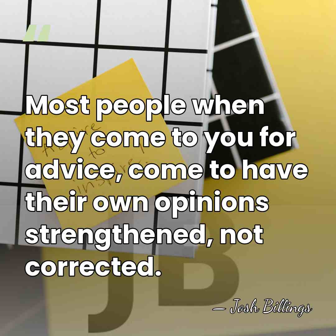 Most people when they come to you for advice, come to have&hellip; - Josh Billings