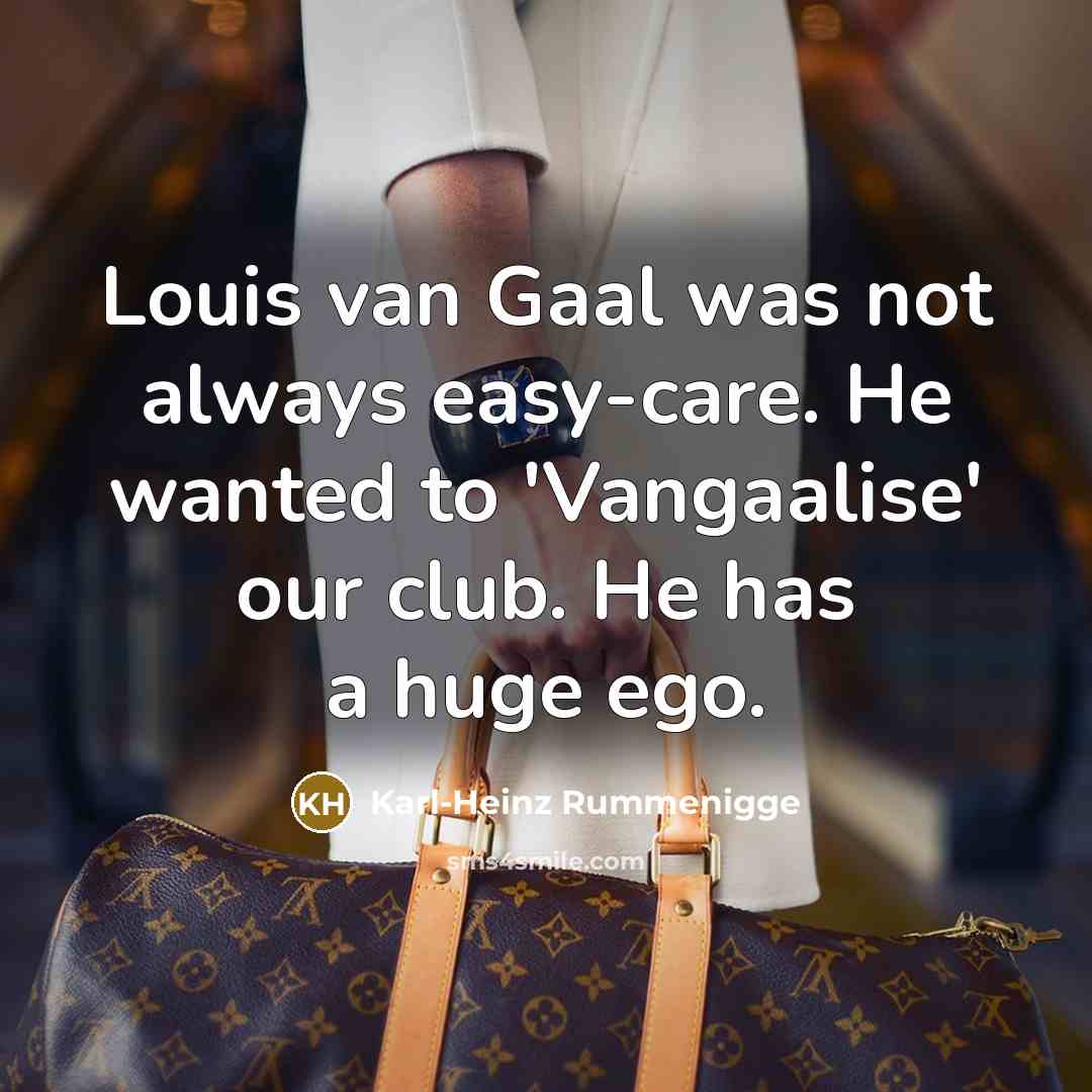 “Louis van Gaal was not always easy-care. He wanted to…” quote by Karl-Heinz Rummenigge