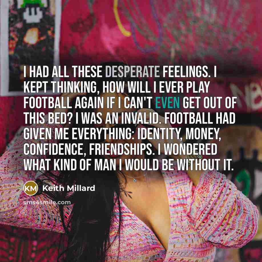“I had all these desperate feelings. I kept thinking, How…” quote by Keith Millard