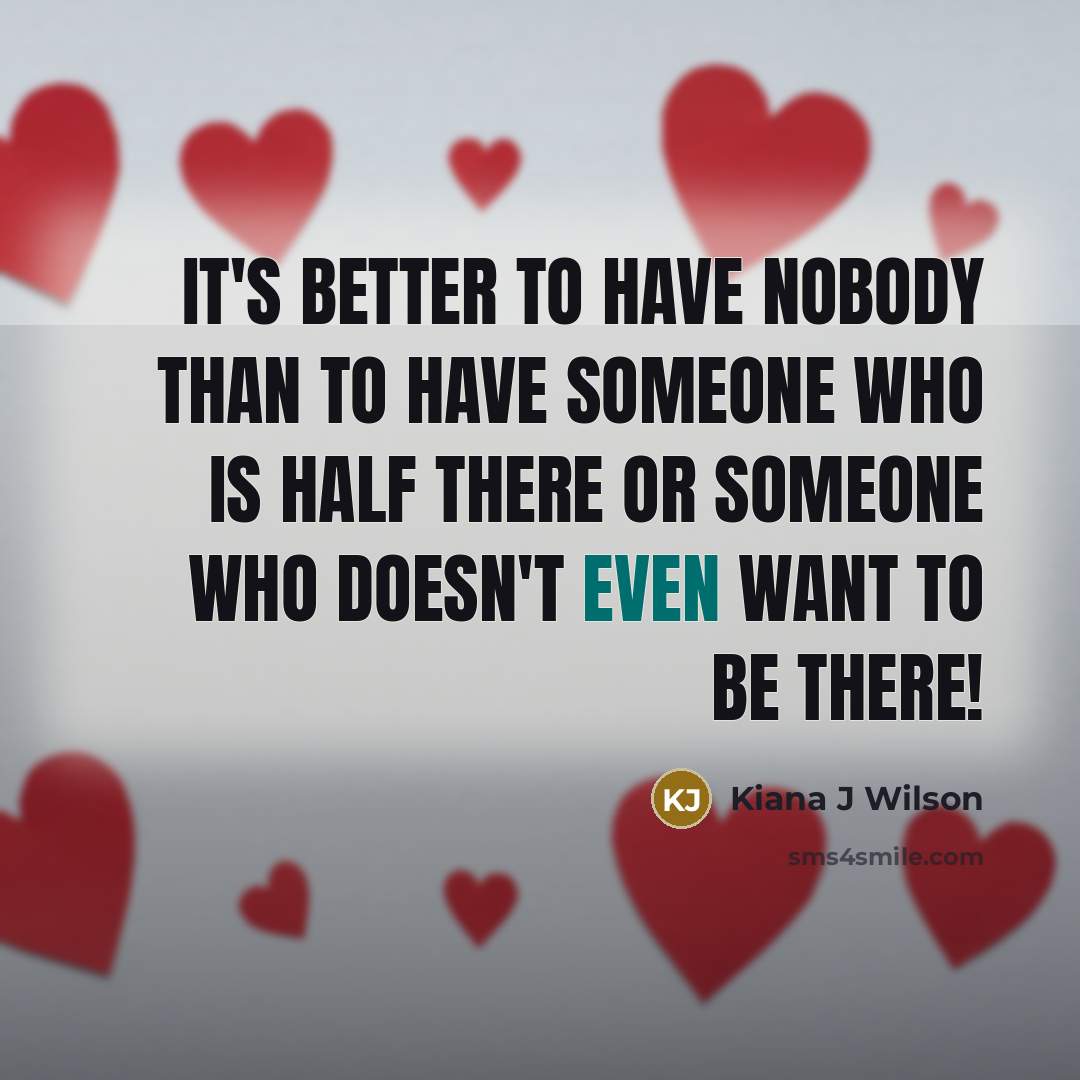 “It's Better To Have Nobody Than To Have Someone Who…” quote by Kiana J Wilson