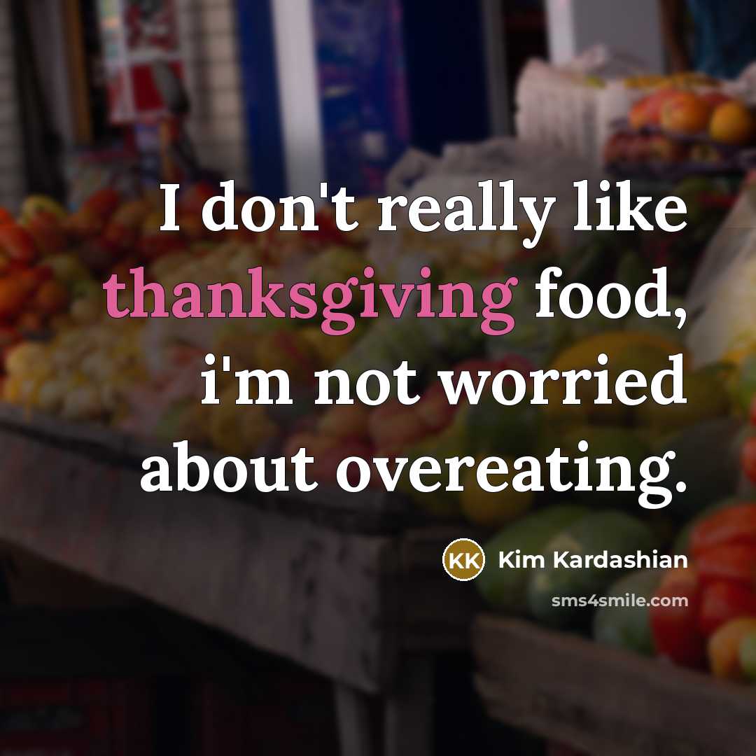 “I don't really like thanksgiving food, i'm not worried about…” quote by Kim Kardashian