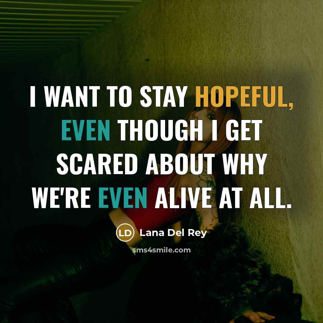 “I want to stay hopeful, even though I get scared…” quote by Lana Del Rey