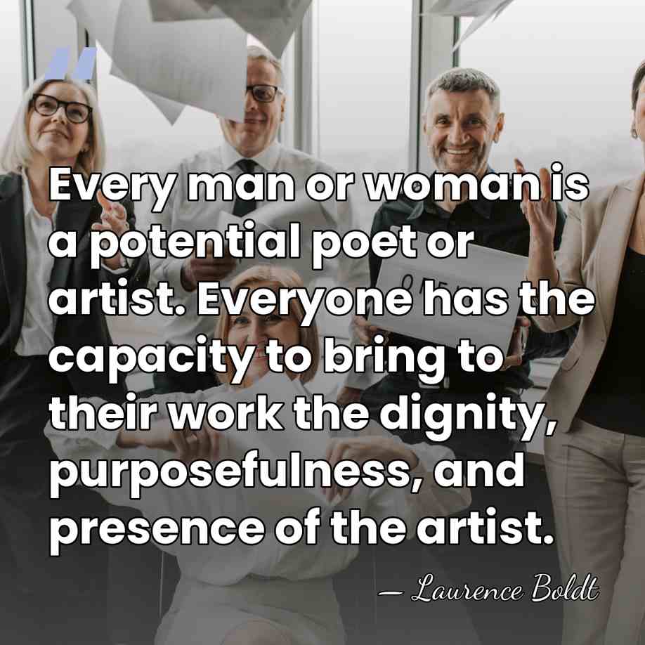 Every man or woman is a potential poet or artist. Everyone has&hellip; - Laurence Boldt