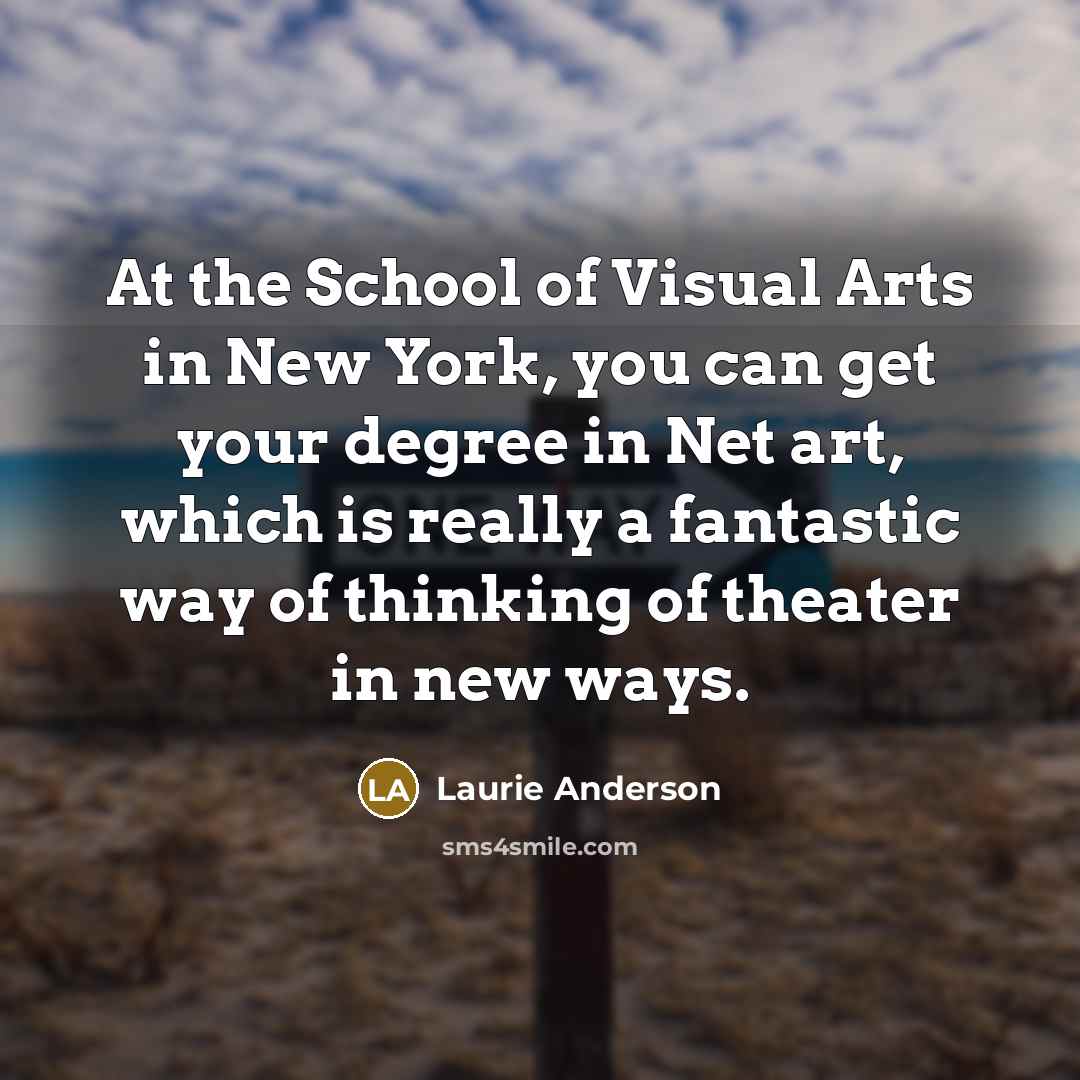 “At the School of Visual Arts in New York, you…” quote by Laurie Anderson