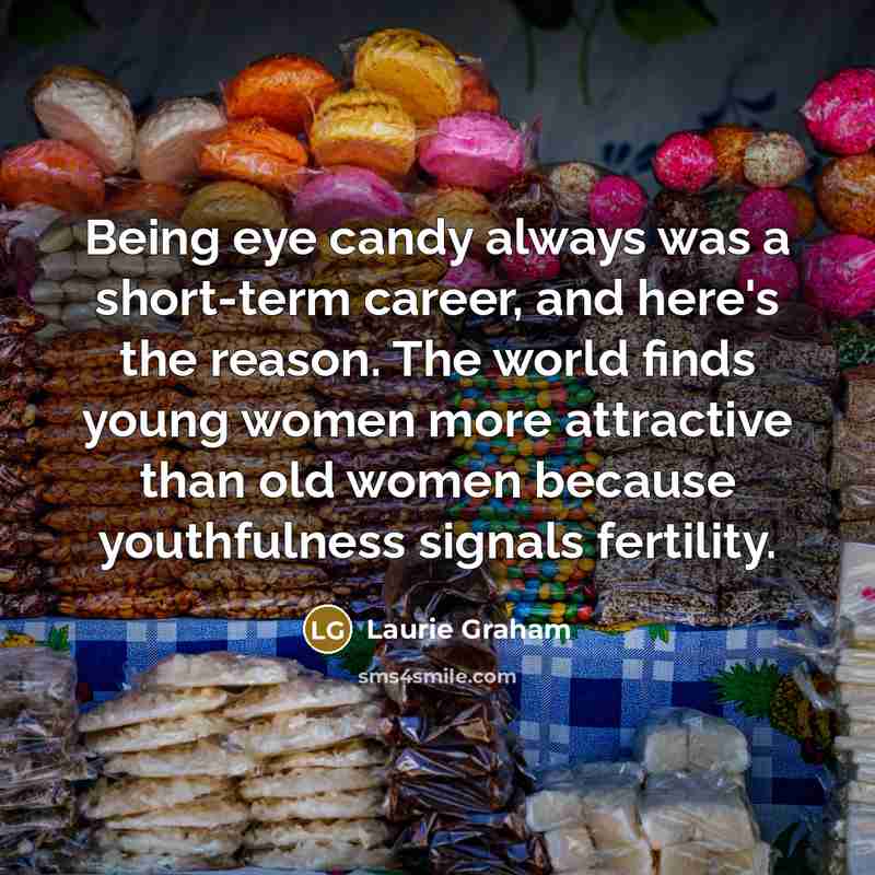 “Being eye candy always was a short-term career, and here's…” quote by Laurie Graham