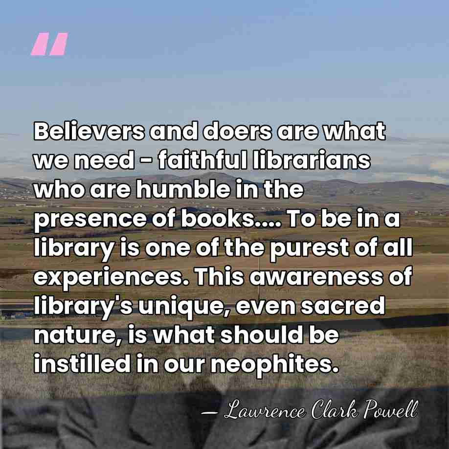 Believers and doers are what we need - faithful librarians who are&hellip; - Lawrence Clark Powell