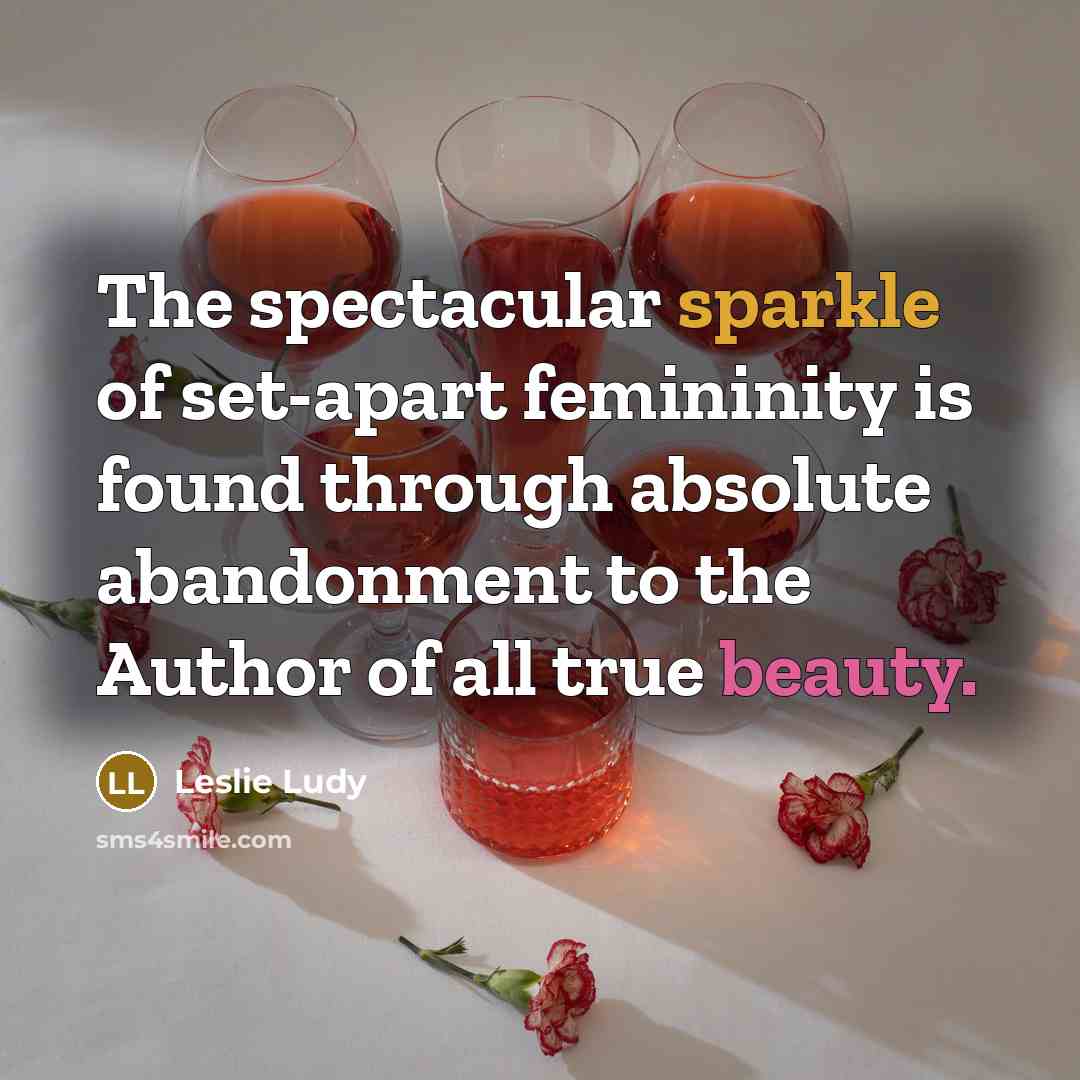 “The spectacular sparkle of set-apart femininity is found through absolute…” quote by Leslie Ludy