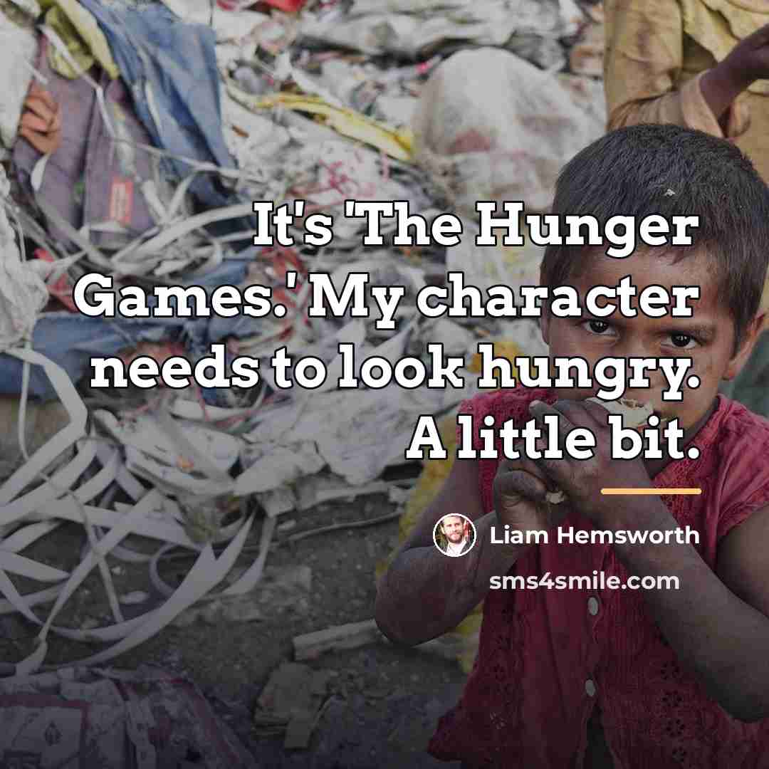 “It's 'The Hunger Games.' My character needs to look hungry.…” quote by Liam Hemsworth
