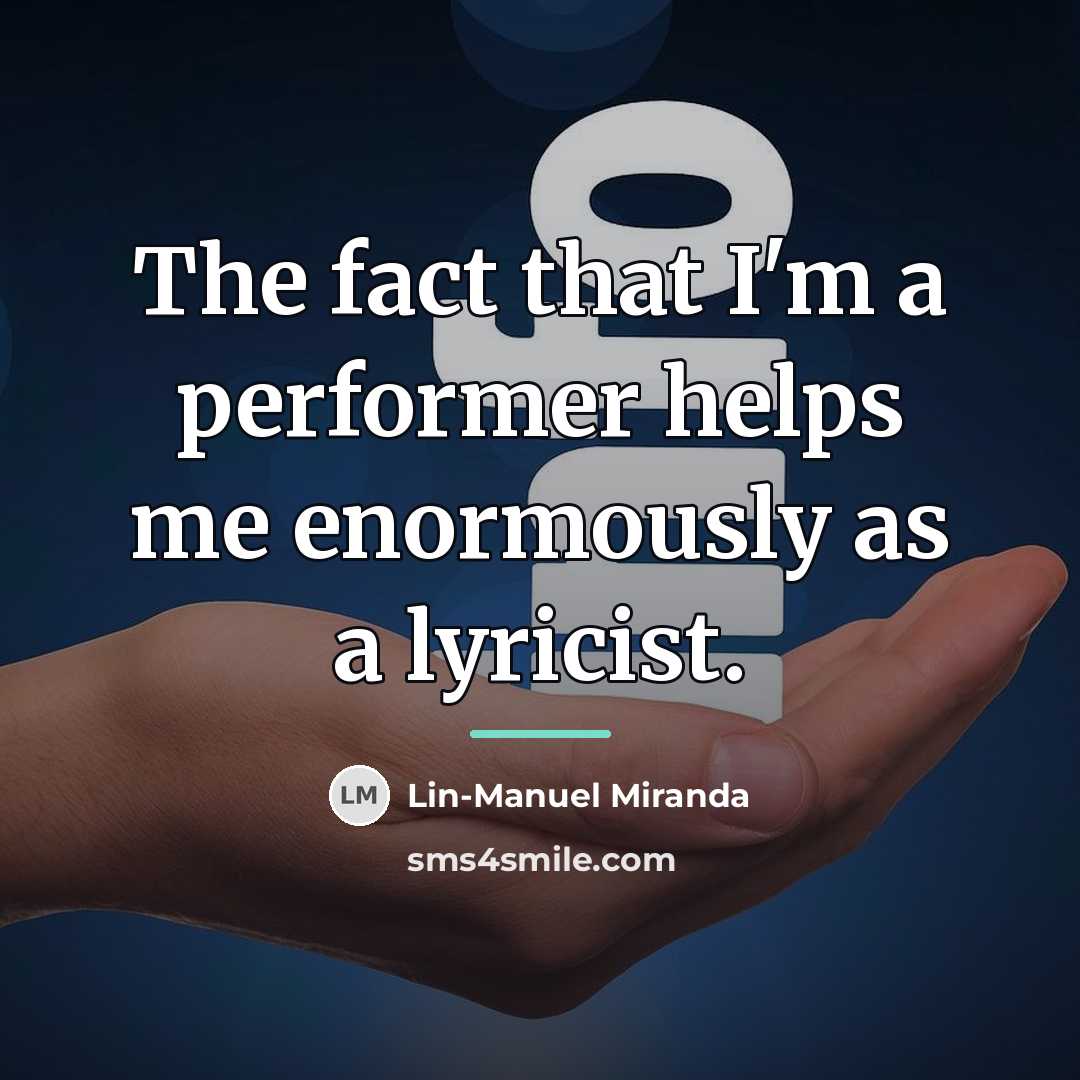 “The fact that I'm a performer helps me enormously as…” quote by Lin-Manuel Miranda
