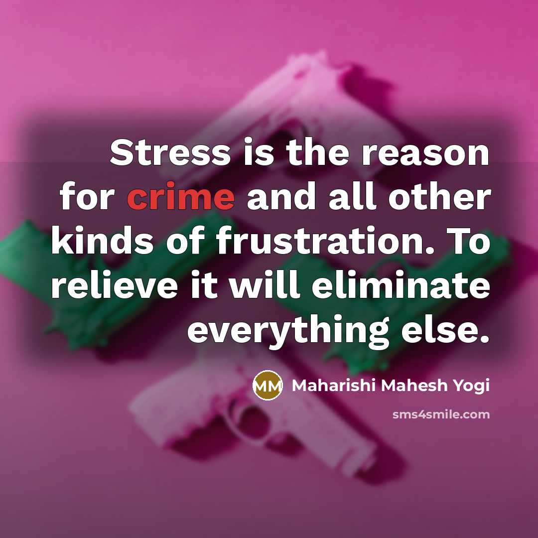“Stress is the reason for crime and all other kinds…” quote by Maharishi Mahesh Yogi