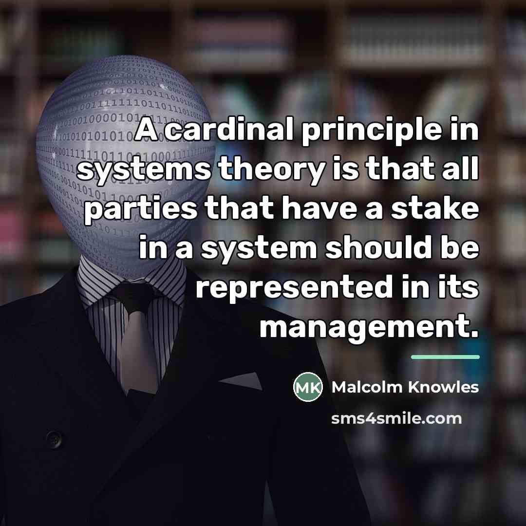 “A cardinal principle in systems theory is that all parties…” quote by Malcolm Knowles